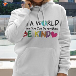 in a world where you can be anything kind shirt hoodie