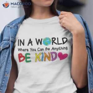 in a world where you can be anything kind shirt tshirt