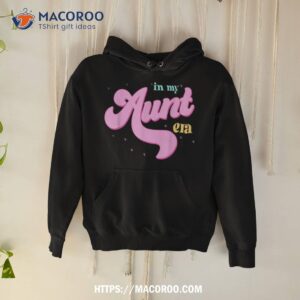 in my aunt era cool aunt club mother life mother s day shirt hoodie