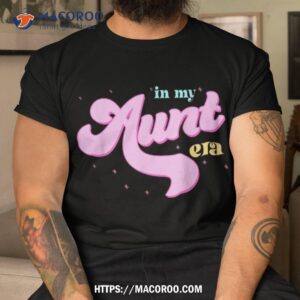 in my aunt era cool aunt club mother life mother s day shirt tshirt