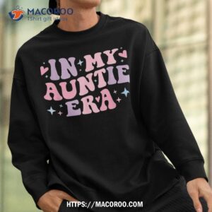 in my auntie era baby announcet for aunt mother s day shirt sweatshirt