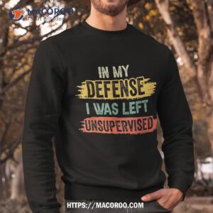 in my defense i was left unsupervised funny retro vintage shirt sweatshirt