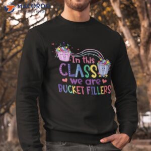 in this class we are bucket fillers teacher back to school shirt sweatshirt