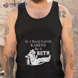 in world full of karens be a beth shirt tank top