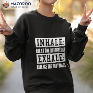 inhale relax the buttcheeks exhale release the buttheads shirt sweatshirt 2