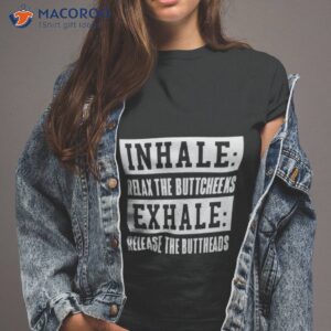 inhale relax the buttcheeks exhale release the buttheads shirt tshirt 2