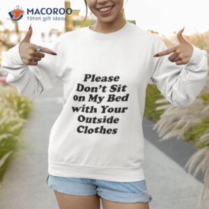 interiorwhre please dont sit on my bed with your outside clothes shirt sweatshirt