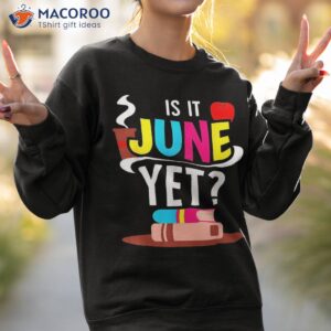 is it june yet pupil grade back to school teacher shirt sweatshirt 2