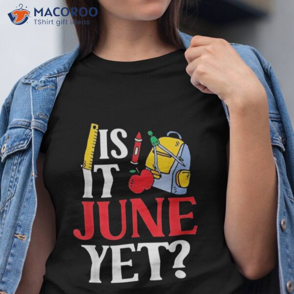 Is It June Yet Teacher Back To School Pupil Grade Shirt