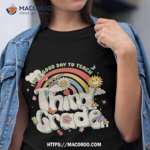 It&acirc;€™s A Good Day To Teach Third Grade Teacher Appreciation Shirt