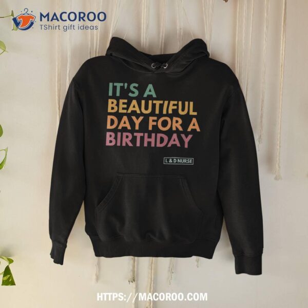 It’s A Beautiful Day For Birthday, Labor And Delivery Shirt, Lowes Labor Day Sale