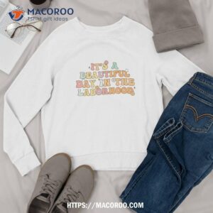 it s a beautiful day in the laborhood groovy labor delivery shirt best labor day sales sweatshirt