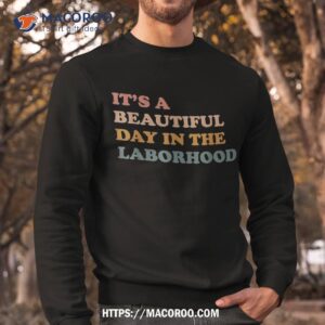 it s a beautiful day in the laborhood labor delivery shirt best buy labor day sale sweatshirt