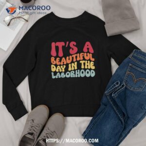 it s a beautiful day in the laborhood retro labor delivery shirt labor day sales sweatshirt