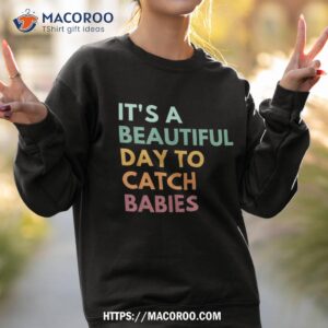 it s a beautiful day to catch babies midwife ld nurse shirt labor day gifts for employees sweatshirt 2