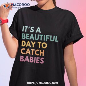 It’s A Beautiful Day To Catch Babies, Midwife, Ld Nurse Shirt, Labor Day Gifts For Employees