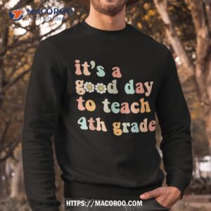 it s a good day to teach 4th grade fourth grade teacher shirt sweatshirt