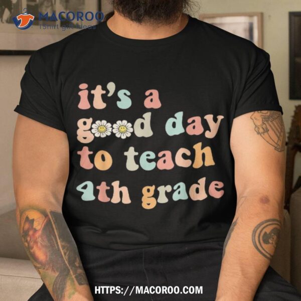 It’s A Good Day To Teach 4th Grade Fourth Grade Teacher Shirt