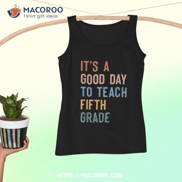 It’s A Good Day To Teach Fifth Grade Teacher Boho Shirt