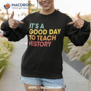 it s a good day to teach history retro back school shirt sweatshirt