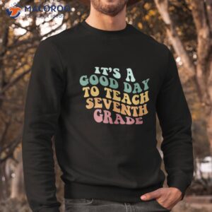 it s a good day to teach seventh grade teacher back school shirt sweatshirt