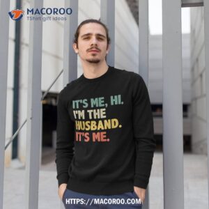 it s me hi i m the husband from wife father s day shirt sweatshirt 1