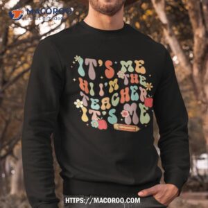 it s me hi i m the teacher happy back to school day shirt sweatshirt