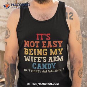 it s not easy being my wife s arm candy here i am nailing it shirt tank top