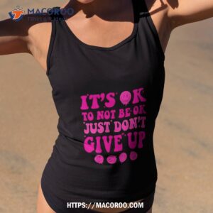 it s ok to not be ok just don t give up shirt tank top 2