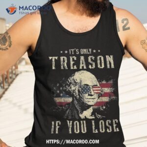 it s only treason if you lose george washington 4th of july shirt tank top 3 1