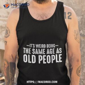 it s weird being the same age as old people funny retro shirt tank top 1