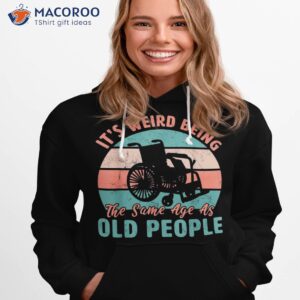 it s weird being the same age as old people retro funny shirt hoodie 1