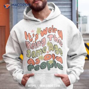 it s weird being the same age as old people retro funny shirt hoodie 3