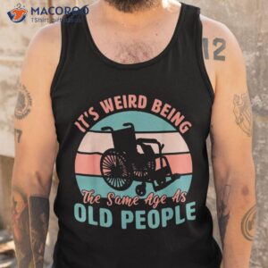 it s weird being the same age as old people retro funny shirt tank top