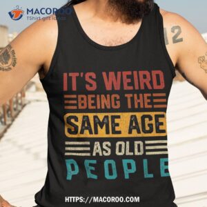 it s weird being the same age as old people retro vintage shirt tank top 3