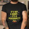It’s Not A Hobby It’s A Personality Shirt