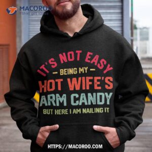 Its Not Easy Being My Hot Wifes Arm Candy Humor Husband Joke Shirt