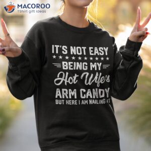 its not easy being my hot wifes arm candy humor husband joke shirt sweatshirt 2