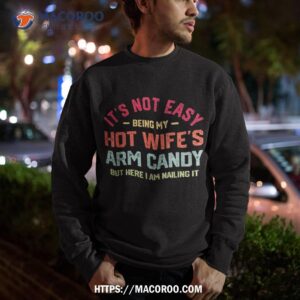 its not easy being my hot wifes arm candy humor husband joke shirt sweatshirt