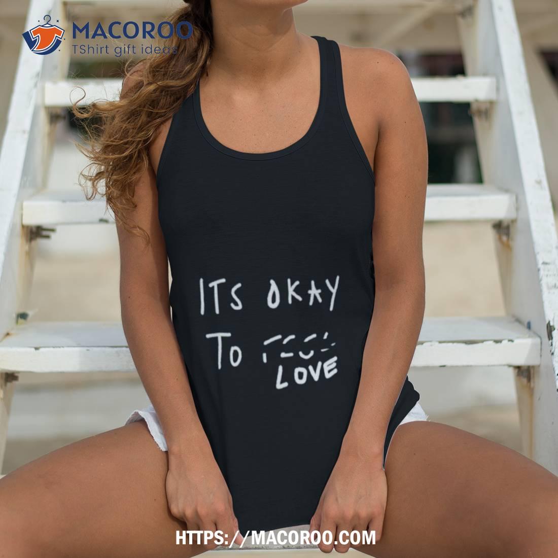 Its Okay To Love Shirt Its Okay To Love Shirt
