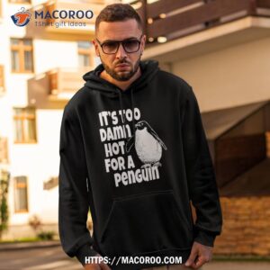 Its Too Damn Hot For A Penguin Billy Madison Shirt 1 its too damn hot for a penguin billy madison shirt hoodie 2