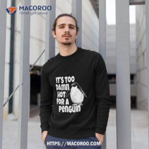 Its Too Damn Hot For A Penguin Billy Madison Shirt 2 its too damn hot for a penguin billy madison shirt sweatshirt 1