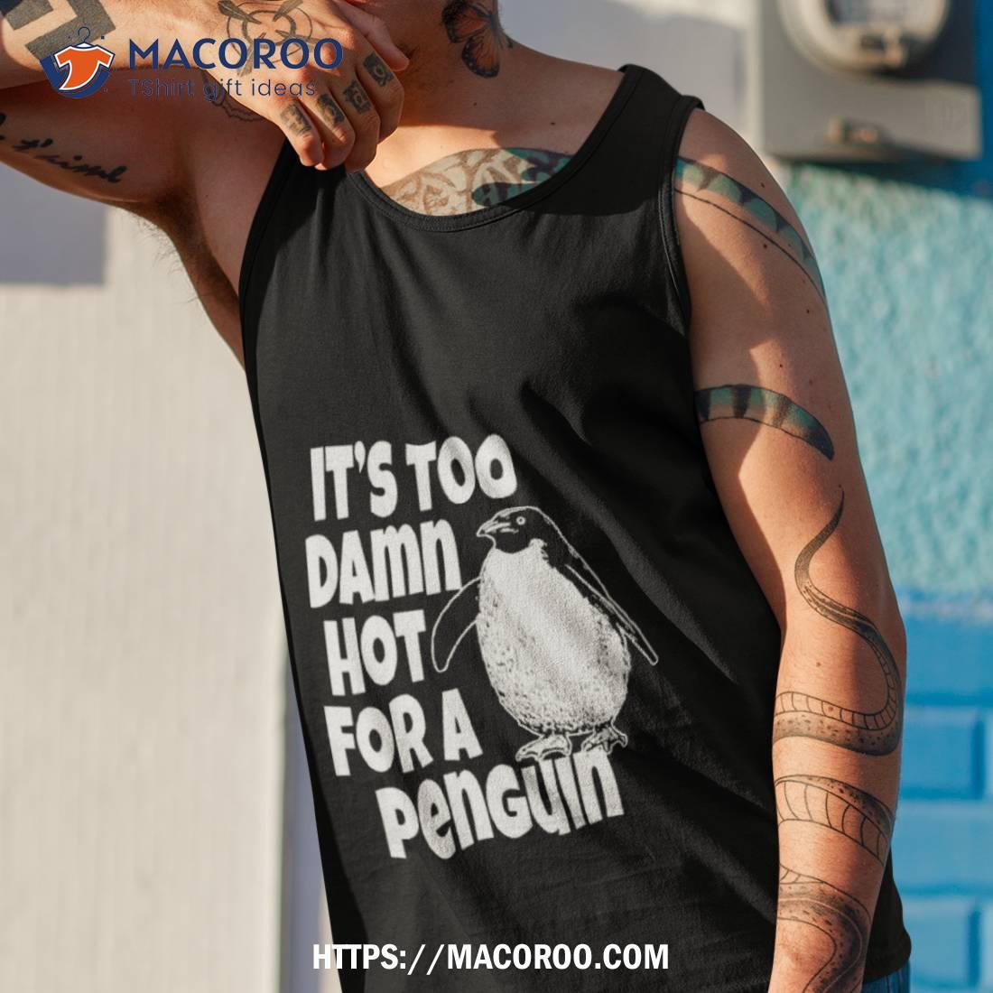 Its Too Damn Hot For A Penguin Billy Madison Shirt Its Too Damn Hot For A Penguin Billy Madison Shirt