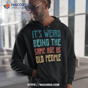 Its Weird Being The Same Age As Old People Vintage Shirt