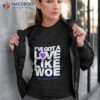 I’ve Got A Love Like Woe Shirt