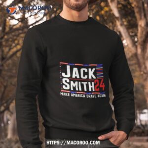 jack smith 24 make america brave again shirt sweatshirt