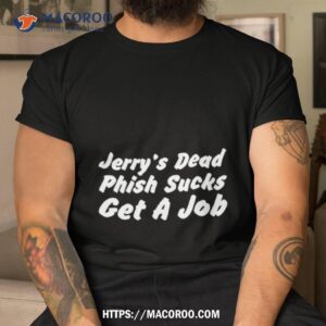 jerry s dead phish sucks get a job shirt tshirt