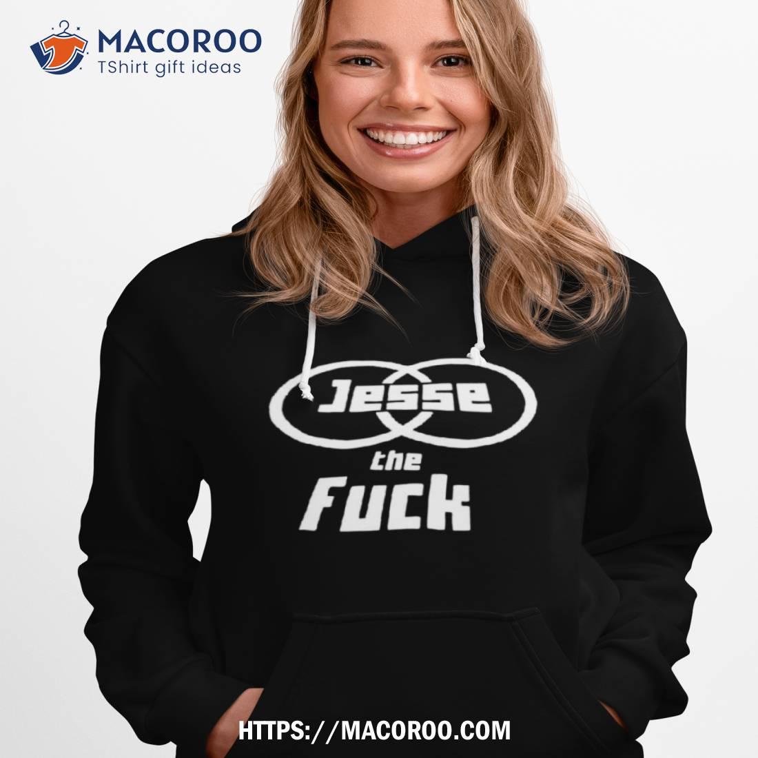 Jesse The Fuck Shirt Jesse The Fuck Shirt