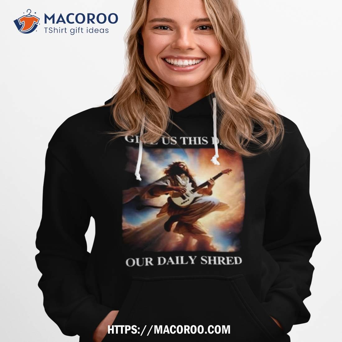 Jesus Give Us This Day Our Daily Shred Shirt Jesus Give Us This Day Our Daily Shred Shirt