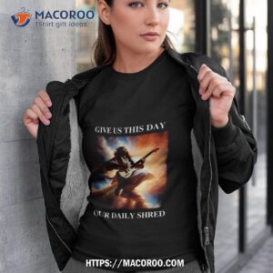 jesus give us this day our daily shred shirt tshirt 3